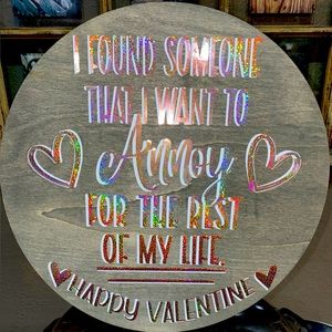 “I Found Someone That I Want To Annoy For The Rest of My Life” Valentine Sign